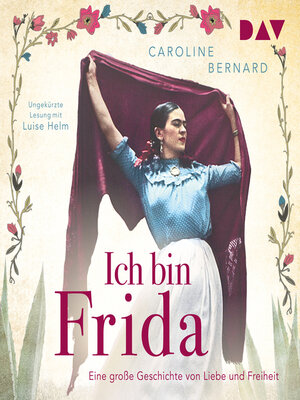 cover image of Ich bin Frida. Eine große Geschichte von Liebe und Freiheit--Mutige Frauen zwischen Kunst und Liebe (Ungekürzt)